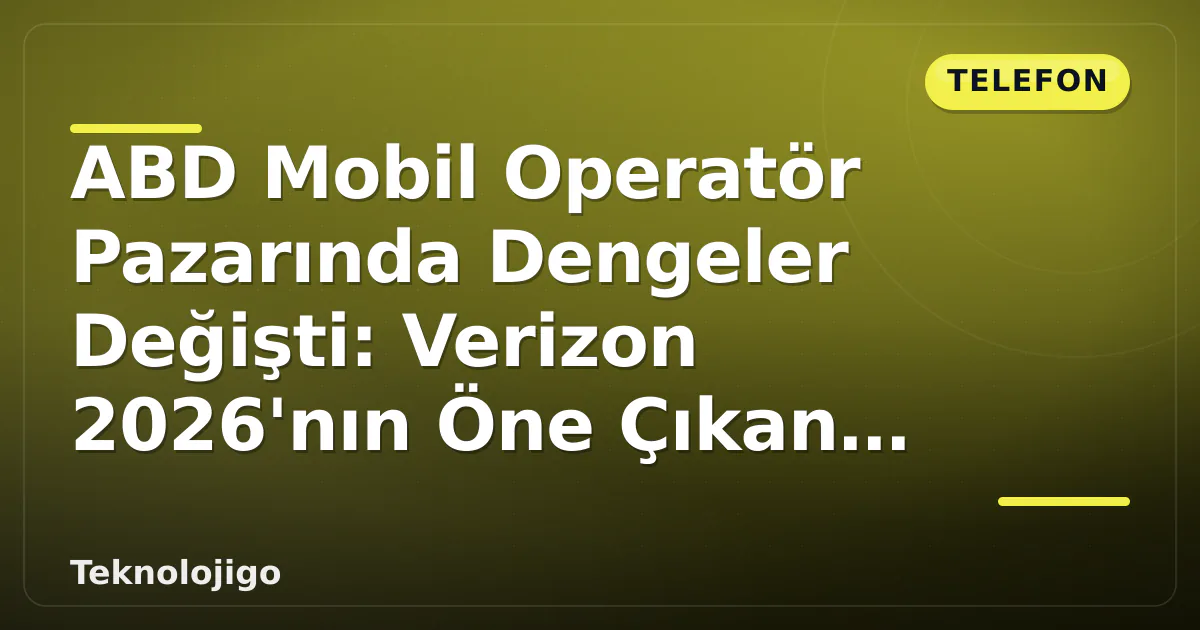 ABD Mobil Operatör Pazarında Dengeler Değişti: Verizon 2026'nın Öne Çıkan Tercihi ABD Mobil Operatör Pazarında Dengeler Değişti: Verizon 2026'nın Öne Çıkan Tercihi