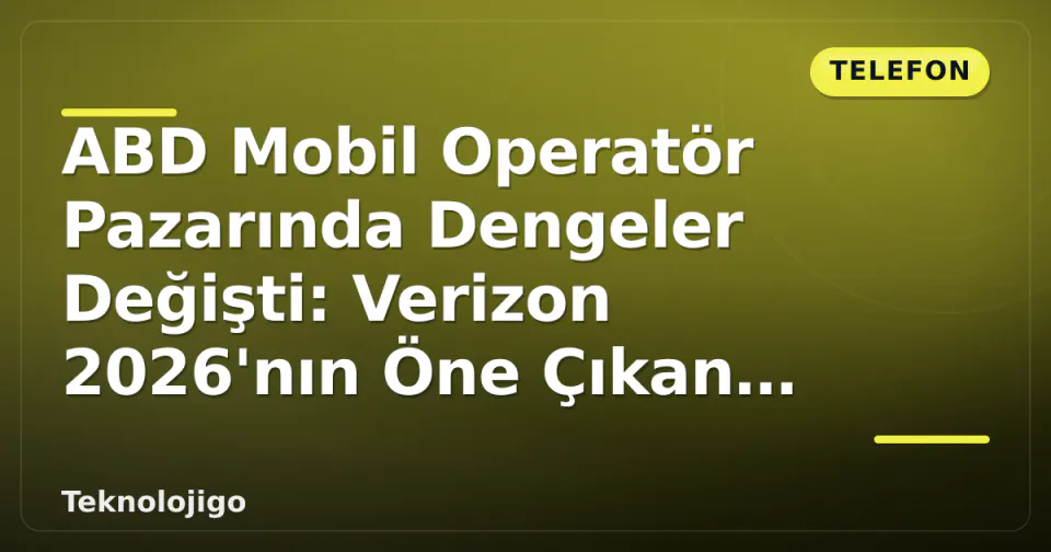 ABD Mobil Operatör Pazarında Dengeler Değişti: Verizon 2026'nın Öne Çıkan Tercihi görseli