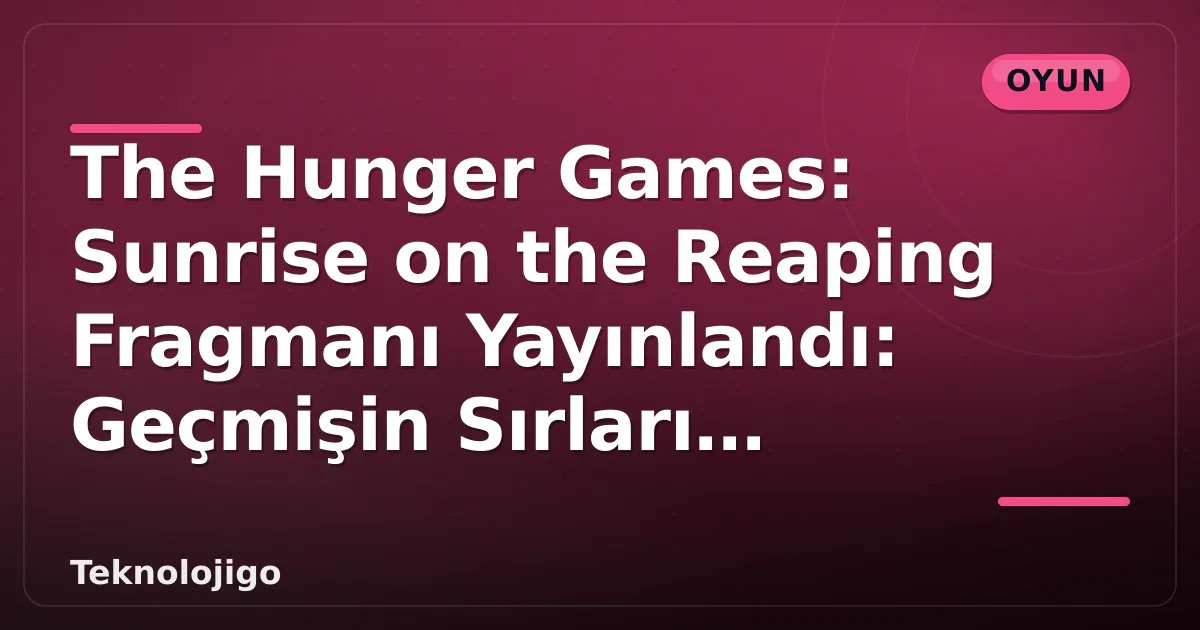 The Hunger Games: Sunrise on the Reaping Fragmanı Yayınlandı: Geçmişin Sırları Çözülüyor The Hunger Games: Sunrise on the Reaping Fragmanı Yayınlandı: Geçmişin Sırları Çözülüyor