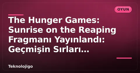 The Hunger Games: Sunrise on the Reaping Fragmanı Yayınlandı: Geçmişin Sırları Çözülüyor