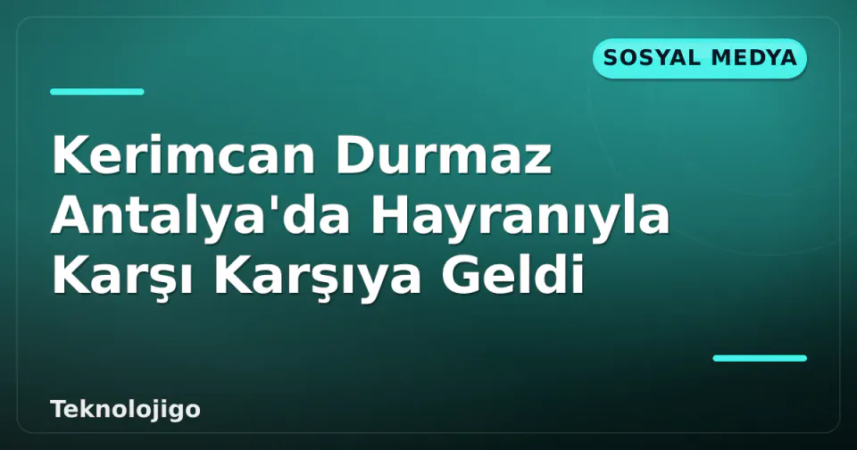 Kerimcan Durmaz Antalya'da Hayranıyla Karşı Karşıya Geldi görseli