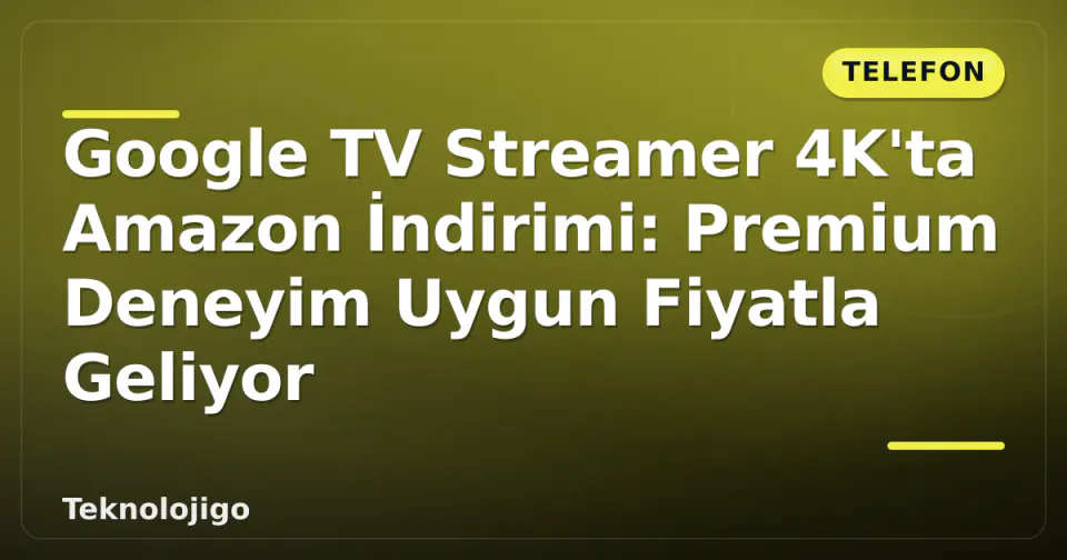 Google TV Streamer 4K'ta Amazon İndirimi: Premium Deneyim Uygun Fiyatla Geliyor görseli