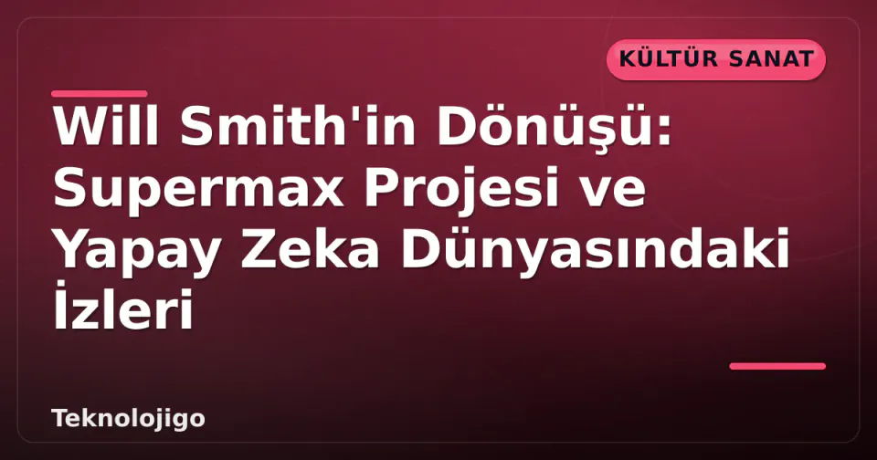 Will Smith'in Dönüşü: Supermax Projesi ve Yapay Zeka Dünyasındaki İzleri görseli