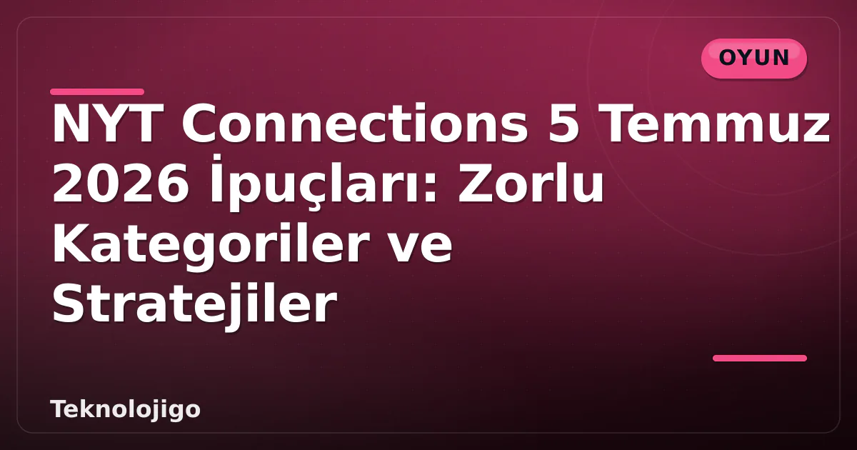 NYT Connections 5 Temmuz 2026 İpuçları: Zorlu Kategoriler ve Stratejiler NYT Connections 5 Temmuz 2026 İpuçları: Zorlu Kategoriler ve Stratejiler