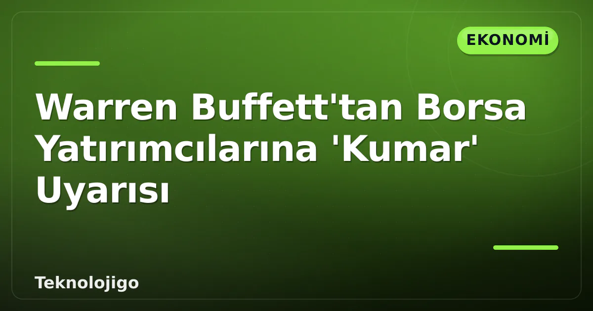 Warren Buffett'tan Borsa Yatırımcılarına 'Kumar' Uyarısı Warren Buffett'tan Borsa Yatırımcılarına 'Kumar' Uyarısı