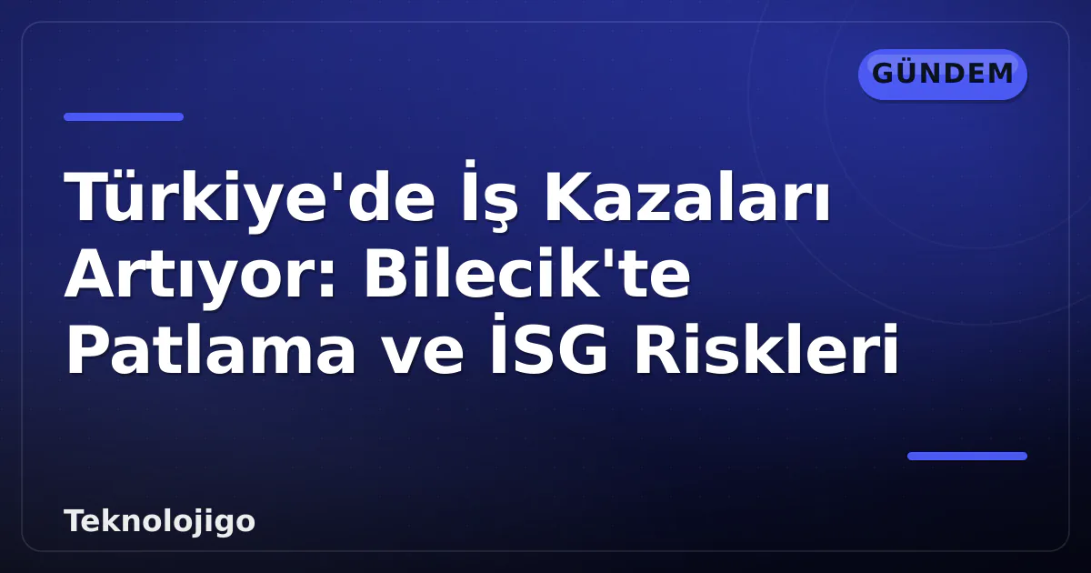 Türkiye'de İş Kazaları Artıyor: Bilecik'te Patlama ve İSG Riskleri Türkiye'de İş Kazaları Artıyor: Bilecik'te Patlama ve İSG Riskleri