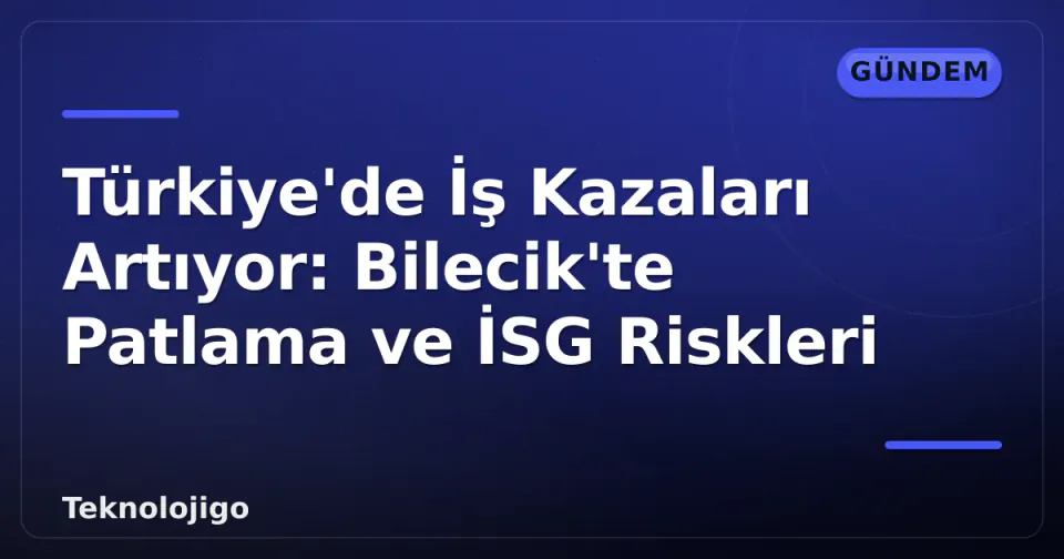 Türkiye'de İş Kazaları Artıyor: Bilecik'te Patlama ve İSG Riskleri görseli